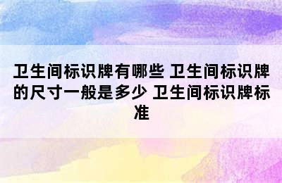 卫生间标识牌有哪些 卫生间标识牌的尺寸一般是多少 卫生间标识牌标准